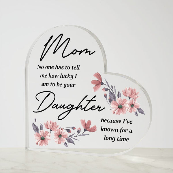 MD: Mom I am lucky to have you - Acrylic Heart Plaque