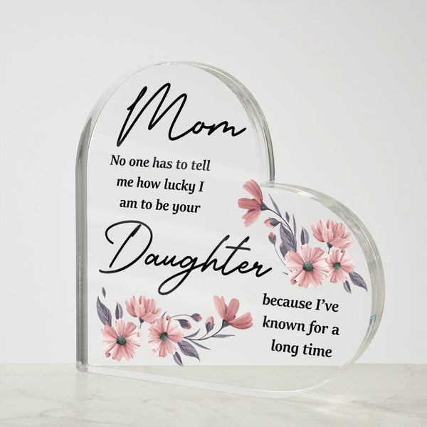 MD: Mom I am lucky to have you - Acrylic Heart Plaque